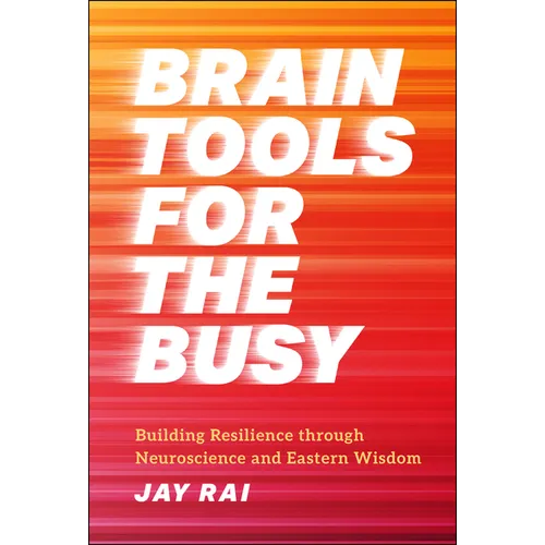 Brain Tools for the Busy: Building Resilience Through Neuroscience and Eastern Wisdom - Hardcover