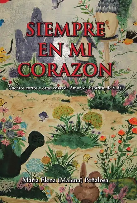 Siempre En Mi Corazon: Cuentos Cortos Y Otras Cosas De Amor, De Espíritu, De Vida - Hardcover