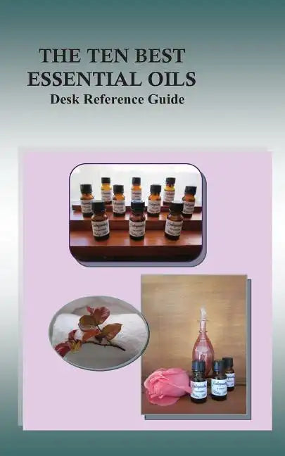 The Ten Best Essential Oils: Desk Reference Guide - Paperback
