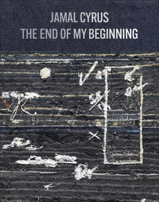 Jamal Cyrus: The End of My Beginning - Hardcover