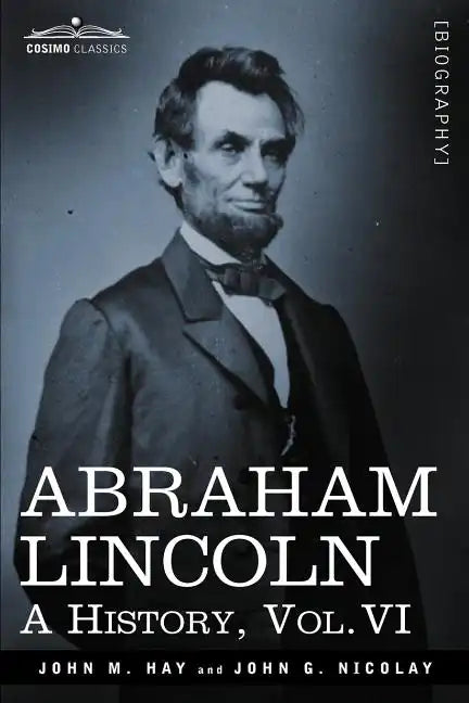 Abraham Lincoln: A History, Vol.VI (in 10 Volumes) - Paperback