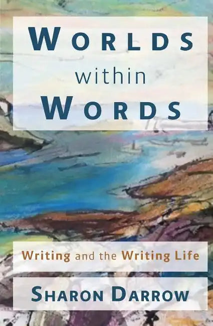 Worlds within Words: Writing and the Writing Life - Paperback