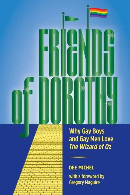 Friends of Dorothy: Why Gay Boys and Gay Men Love The Wizard of Oz - Paperback