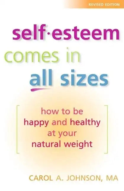 Self-Esteem Comes in All Sizes: How to Be Happy and Healthy at Your Natural Weight - Paperback