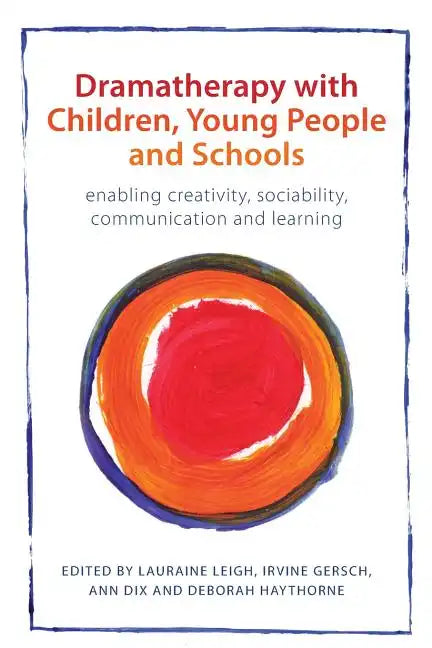 Dramatherapy with Children, Young People and Schools: Enabling Creativity, Sociability, Communication and Learning - Paperback