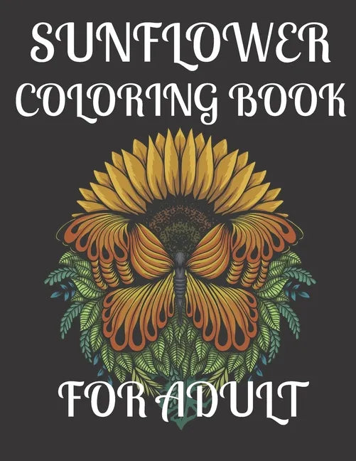 Sunflower Coloring Book for Adult: A amazing sunflower coloring book for adult - Paperback
