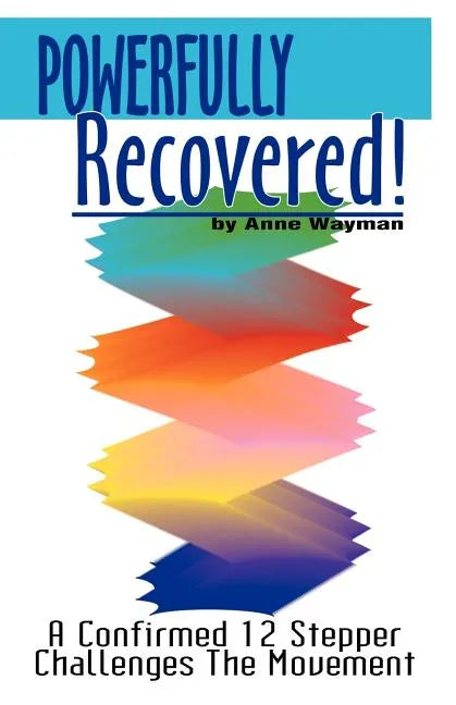 Powerfully Recovered!: A Confirmed 12 Stepper Challenges the Movement - Paperback