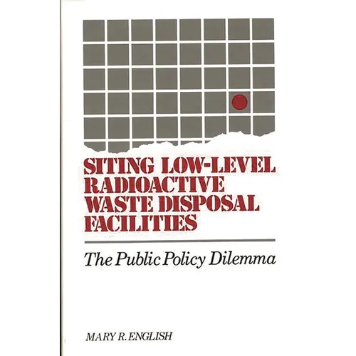 Siting Low-Level Radioactive Waste Disposal Facilities: The Public Policy Dilemma