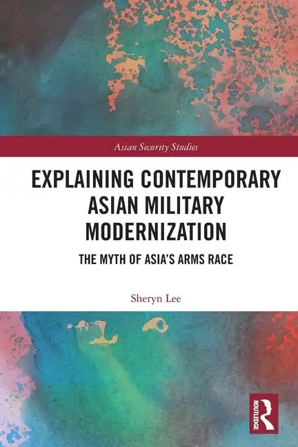 Explaining Contemporary Asian Military Modernization: The Myth of Asia's Arms Race - Paperback