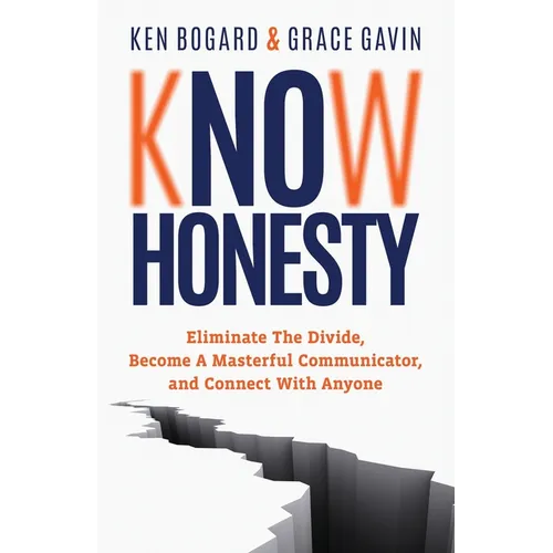 Know Honesty: Eliminate the Divide, Become a Masterful Communicator, and Connect with Anyone - Paperback