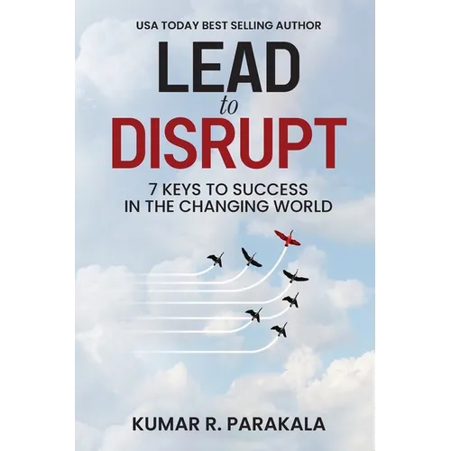 Lead To Disrupt: 7 Keys To Success In The Changing World - Paperback