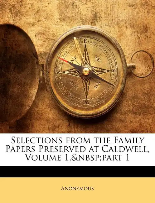 Selections from the Family Papers Preserved at Caldwell, Volume 1, Part 1 - Paperback
