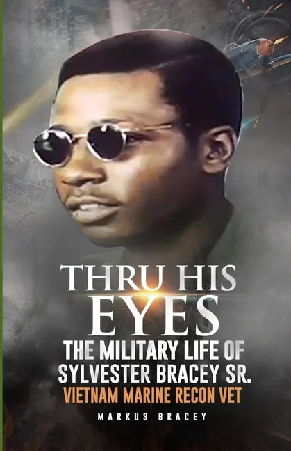 Thru His Eyes: The Military Life of Sylvester Bracey Sr Vietnam Marine Recon Vet - Paperback