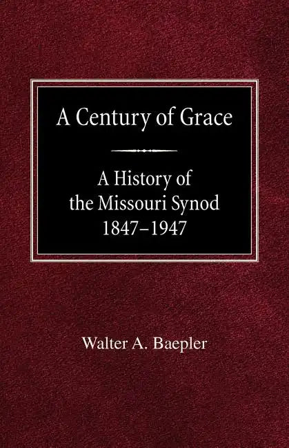 A Century of Grace A History of the Missouri Synod 1847-1947 - Paperback