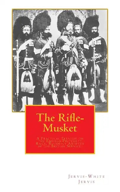 The Rifle-Musket: A Practical Treatise on the Enfield-Pritchett Rifle, Recently Adopted in the British Service. - Paperback