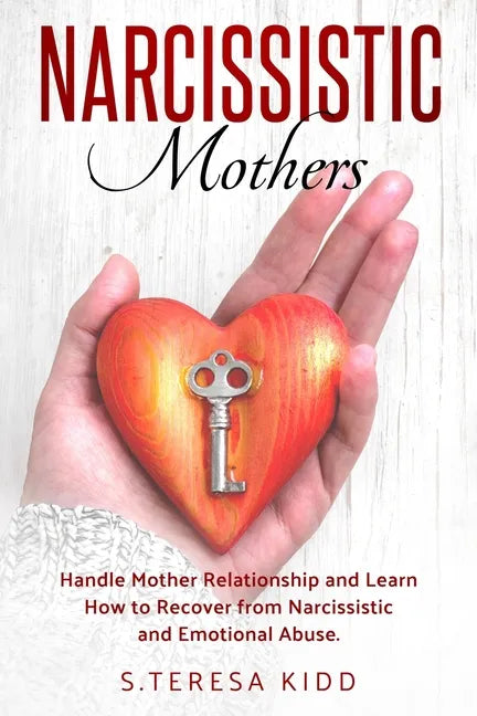 Narcissistic Mothers: Handle Mother Relationship and Learn How to Recover from Narcissistic and Emotional Abuse. - Paperback