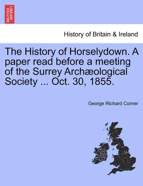 The History of Horselydown. a Paper Read Before a Meeting of the Surrey Archæological Society ... Oct. 30, 1855. - Paperback