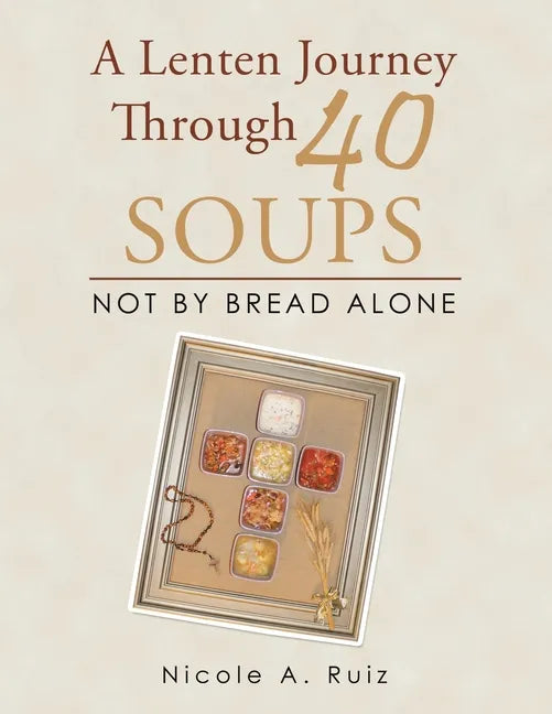 A Lenten Journey Through 40 Soups: Not by Bread Alone - Paperback