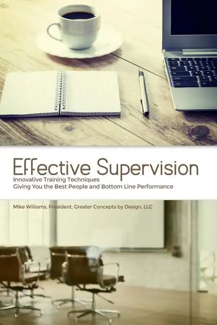 Effective Supervision: Innovative Training Techniques Giving You the Best People and Bottom Line Performance by Mike Williams, President, Gre - Paperback