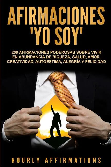 Afirmaciones Yo soy: 250 afirmaciones poderosas sobre vivir en abundancia de riqueza, salud, amor, creatividad, autoestima, alegría y felicidad - Paperback