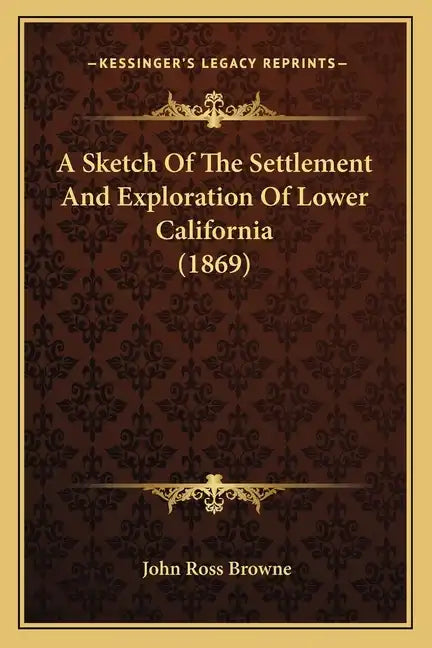 A Sketch Of The Settlement And Exploration Of Lower California (1869) - Paperback