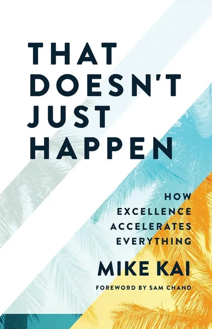 That Doesn't Just Happen: How Excellence Accelerates Everything - Paperback