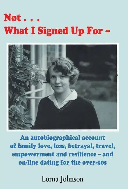 Not What I Signed Up For: An Autobiographical Account of Family, Love, Loss, Betrayal, Travel and Resilience - and on-line dating for the over-5 - Hardcover
