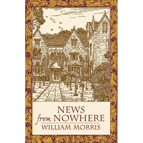 News from Nowhere: Or an Epoch of Rest; Being Some Chapters from 