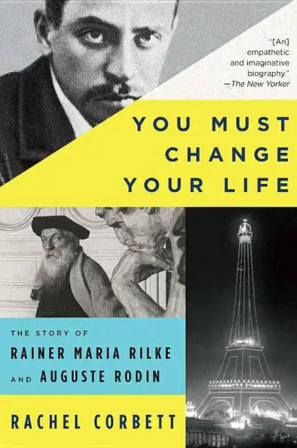 You Must Change Your Life: The Story of Rainer Maria Rilke and Auguste Rodin - Paperback