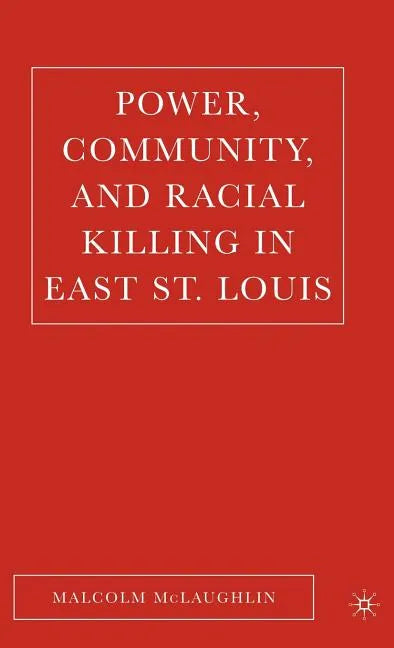 Power, Community, and Racial Killing in East St. Louis - Hardcover