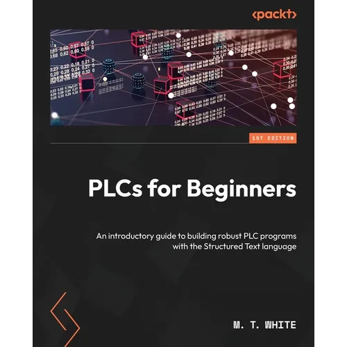 PLCs for Beginners: An introductory guide to building robust PLC programs with the Structured Text language - Paperback