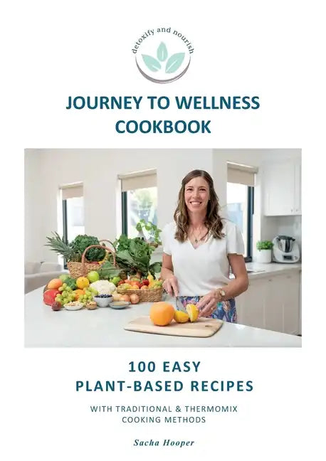 Journey To Wellness Cookbook: 100 easy plant-based recipes with traditional and Thermomix cooking methods - Paperback