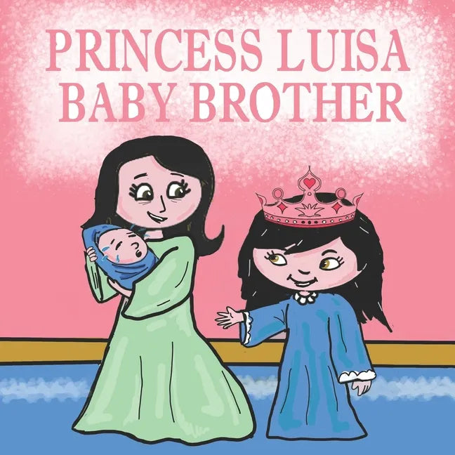 Princess Luisa Baby Brother: A Beautiful Princess Book for Girls 3 - 7 years old - Luisa has a New Born Baby Brother - Paperback