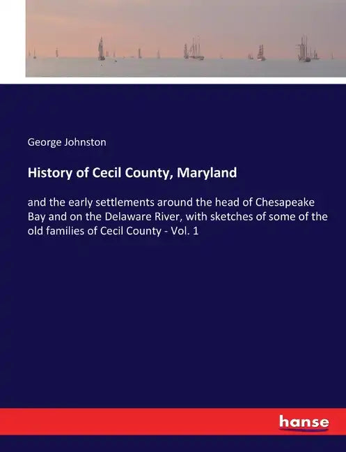 History of Cecil County, Maryland: and the early settlements around the head of Chesapeake Bay and on the Delaware River, with sketches of some of the - Paperback