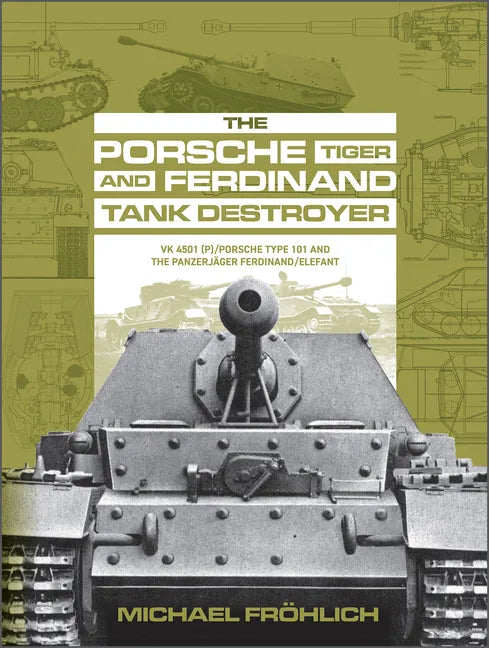 The Porsche Tiger and Ferdinand Tank Destroyer: Vk 4501 (P) / Porsche Type 101 and the Panzerjäger Ferdinand/Elefant - Hardcover