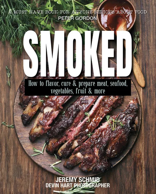 Smoked: How to Flavor, Cure and Prepare Meat, Seafood, Vegetables, Fruit and More - Paperback