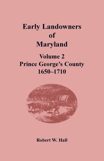 Early Landowners of Maryland, Volume 2: Prince George's County, 1650-1710 - Paperback