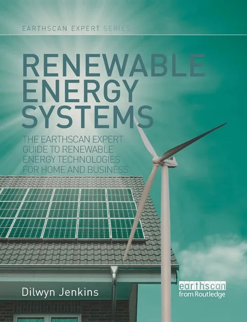 Renewable Energy Systems: The Earthscan Expert Guide to Renewable Energy Technologies for Home and Business - Paperback