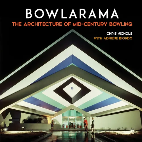 Bowlarama: The Architecture of Mid-Century Bowling - Hardcover