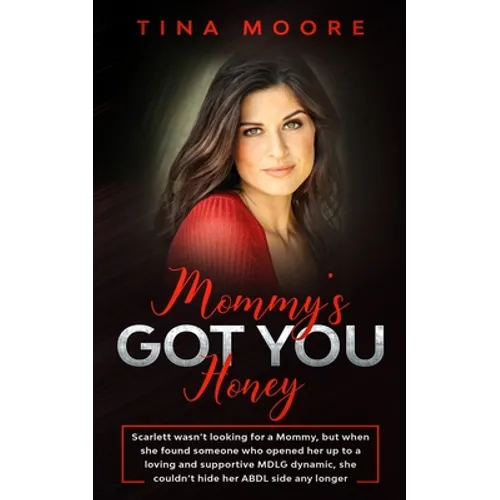 Mommy's Got You, Honey: Scarlett wasn't looking for a Mommy, but when she found someone who opened her up to a loving and supportive MDLG dyna - Paperback