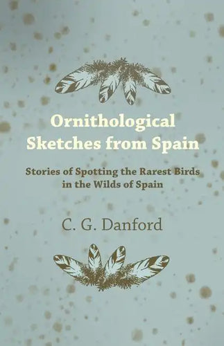 Ornithological Sketches from Spain - Stories of Spotting the Rarest Birds in the Wilds of Spain - Paperback