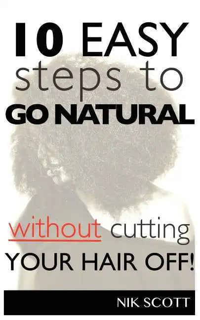 10 Easy Steps To Go Natural Without Cutting Your Hair Off! - Paperback