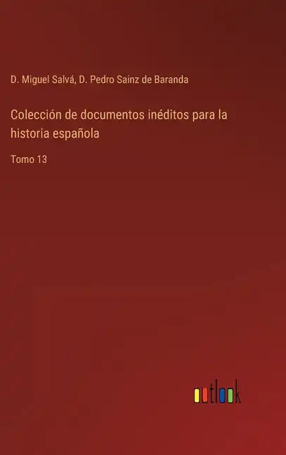 Colección de documentos inéditos para la historia española: Tomo 13 - Hardcover