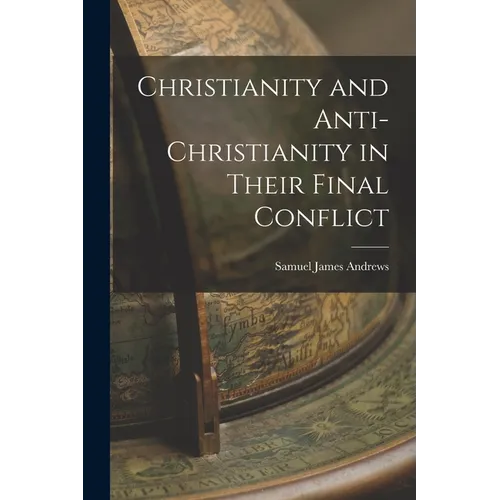 Christianity and Anti-Christianity in Their Final Conflict - Paperback