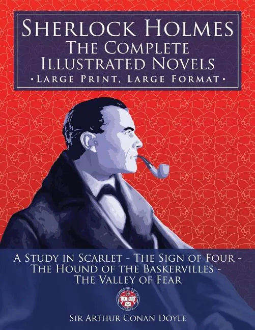 Sherlock Holmes: the Complete Illustrated Novels - Large Print, Large Format: A Study in Scarlet, The Sign of Four, The Hound of the Ba - Paperback