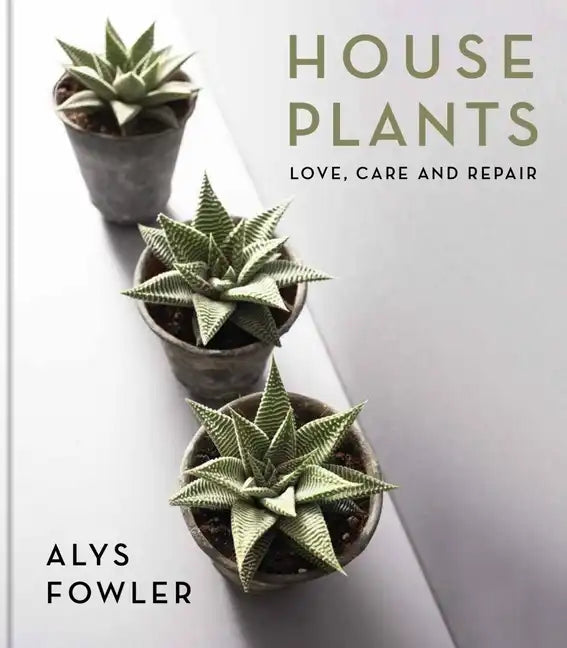 House Plants: Love, Care and Repair - Hardcover