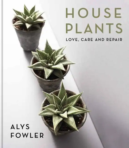 House Plants: Love, Care and Repair - Hardcover