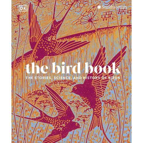 The Bird Book: The Stories, Science, and History of Birds - Hardcover