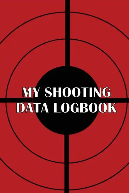 My Shooting Data Logbook: Special Gift for Shooting Lover Keep Record Date, Time, Location, Firearm, Scope Type, Ammunition, Distance, Powder, P - Paperback