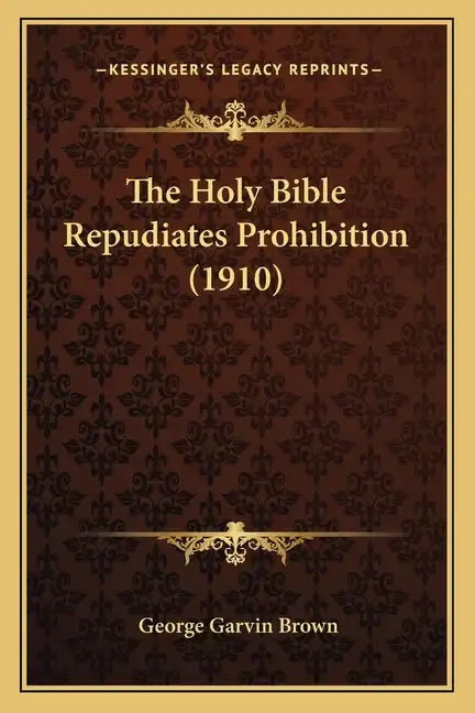 The Holy Bible Repudiates Prohibition (1910) - Paperback